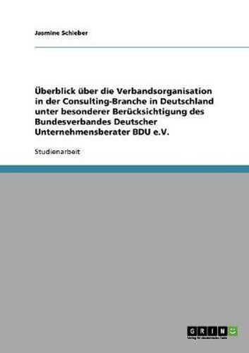 Cover image for UEberblick uber die Verbandsorganisation in der Consulting-Branche in Deutschland unter besonderer Berucksichtigung des Bundesverbandes Deutscher Unternehmensberater BDU e.V.