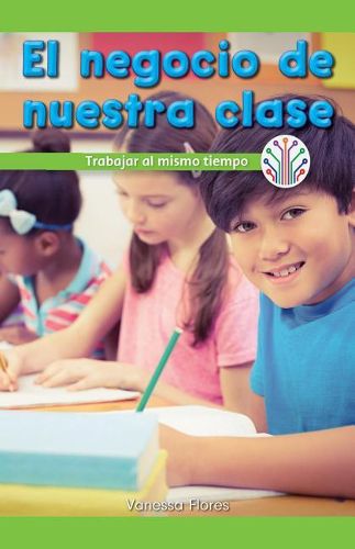 Cover image for El Negocio de Nuestra Clase: Trabajar Al Mismo Tiempo (Our Class Business: Working at the Same Time)