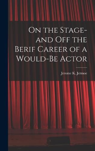 Cover image for On the Stage-and off the Berif Career of a Would-Be Actor