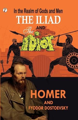 Cover image for In the Realm of Gods and Men - The Iliad & The Idiot Together in One Volume