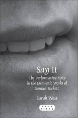 Cover image for Say It: The Performative Voice in the Dramatic Works of Samuel Beckett