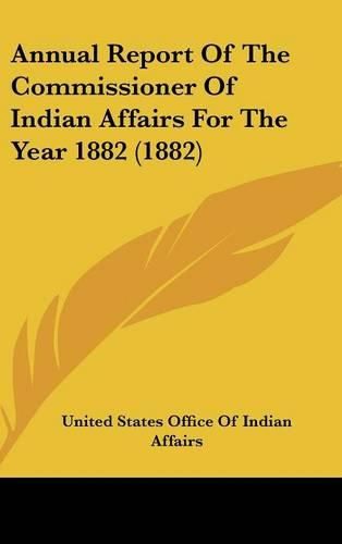 Annual Report of the Commissioner of Indian Affairs for the Year 1882 (1882)