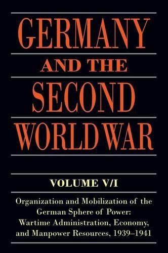 Germany and the Second World War: Volume V/I: Organization and Mobilization of the German Sphere of Power: Wartime Administration, Economy, and Manpower Resources, 1939-1941