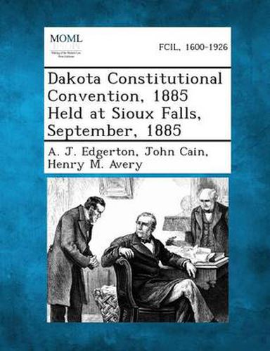 Dakota Constitutional Convention, 1885 Held at Sioux Falls, September, 1885