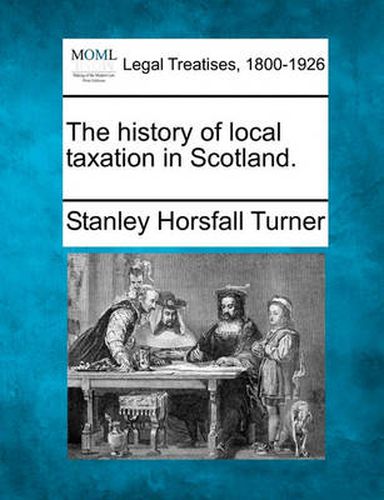 Cover image for The History of Local Taxation in Scotland.