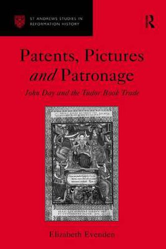 Cover image for Patents, Pictures and Patronage: John Day and the Tudor Book Trade