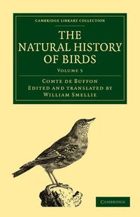 Cover image for The Natural History of Birds: From the French of the Count de Buffon; Illustrated with Engravings, and a Preface, Notes, and Additions, by the Translator