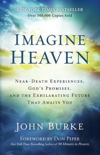 Cover image for Imagine Heaven - Near-Death Experiences, God"s Promises, and the Exhilarating Future That Awaits You