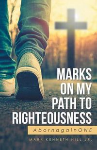 Cover image for Marks On My Path To Righteousness: AbornagainONE