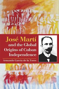 Cover image for Jose Marti and the global Origins of Cuban Independence