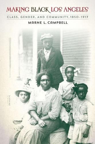 Cover image for Making Black Los Angeles: Class, Gender, and Community, 1850-1917