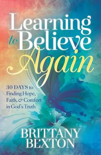 Cover image for Learning to Believe Again: 30 Days to Finding Hope, Faith, and Comfort in God's Truth