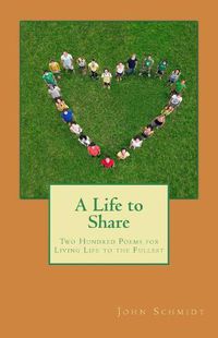 Cover image for A Life to Share: Two Hundred Poems for Living Life to the Fullest