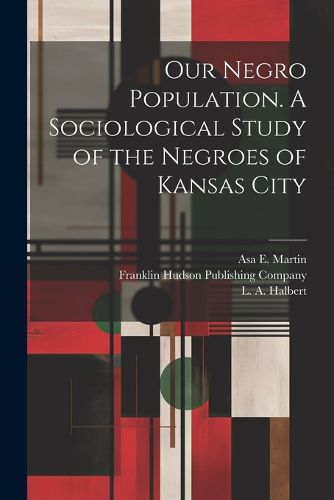 Cover image for Our Negro Population. A Sociological Study of the Negroes of Kansas City