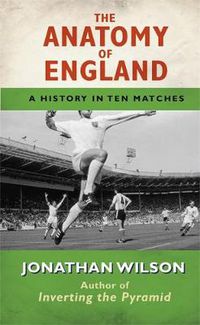 Cover image for The Anatomy of England: A History in Ten Matches