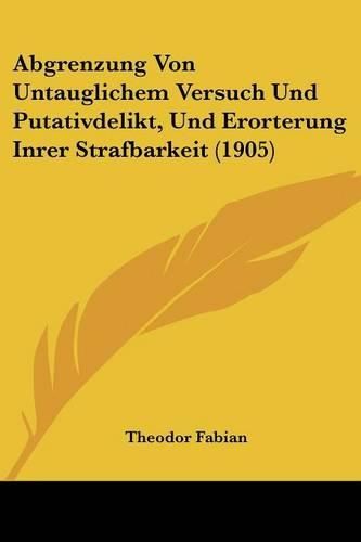 Cover image for Abgrenzung Von Untauglichem Versuch Und Putativdelikt, Und Erorterung Inrer Strafbarkeit (1905)