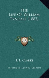 Cover image for The Life of William Tyndale (1883) the Life of William Tyndale (1883)