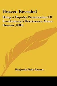 Cover image for Heaven Revealed: Being a Popular Presentation of Swedenborg's Disclosures about Heaven (1885)