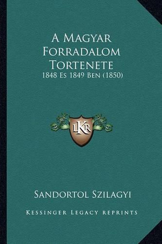 Cover image for A Magyar Forradalom Tortenete: 1848 Es 1849 Ben (1850)