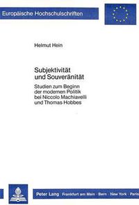 Cover image for Subjektivitaet Und Souveraenitaet: Studien Zum Beginn Der Modernen Politik Bei Niccolo Machiavelli Und Thomas Hobbes