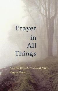 Cover image for Prayer in All Things: A Saint Benedict's * Saint John's Prayer Book