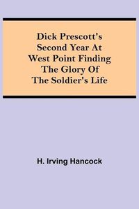 Cover image for Dick Prescott's Second Year at West Point Finding the Glory of the Soldier's Life