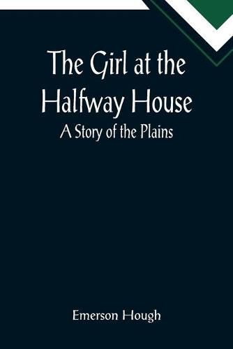 Cover image for The Girl at the Halfway House; A Story of the Plains