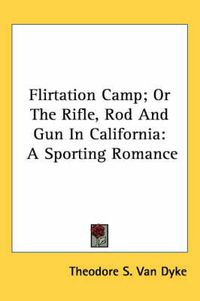 Cover image for Flirtation Camp; Or the Rifle, Rod and Gun in California: A Sporting Romance