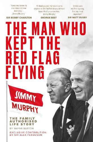 Cover image for The Man Who Kept The Red Flag Flying: Jimmy Murphy