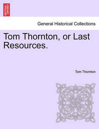 Cover image for Tom Thornton, or Last Resources.