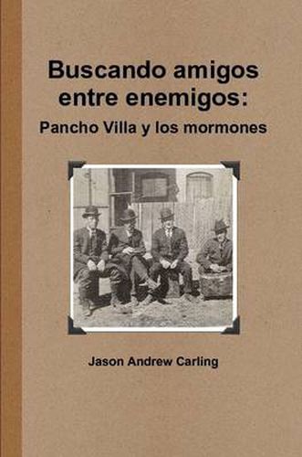 Cover image for Buscando Amigos Entre Enemigos: Pancho Villa Y Los Mormones