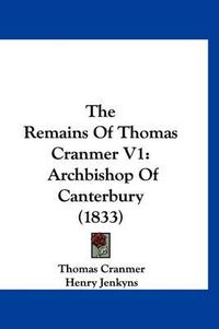 Cover image for The Remains of Thomas Cranmer V1: Archbishop of Canterbury (1833)