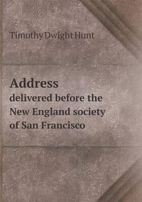 Cover image for Address delivered before the New England society of San Francisco