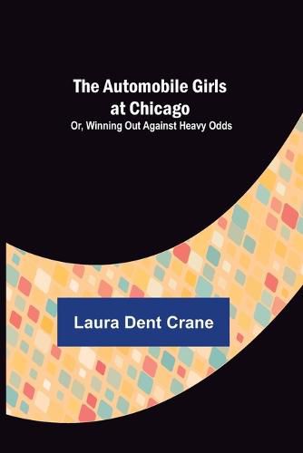 Cover image for The Automobile Girls at Chicago; Or, Winning Out Against Heavy Odds