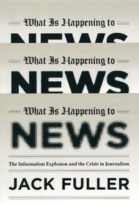 Cover image for What is Happening to News: The Information Explosion and the Crisis in Journalism