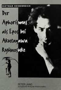 Cover image for Der Aphorismus ALS Epos Bei Akutagawa Ryunosuke: Eine Gesamtdeutung Aus Der Perspektive Der Aphoristischen Tradition Im Deutschen Sprachraum