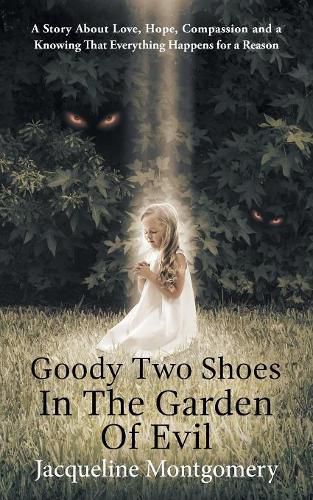 Cover image for Goody Two Shoes in the Garden of Evil: A Story About Love, Hope, Compassion and a Knowing That Everything Happens for a Reason