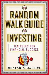 Cover image for The Random Walk Guide to Investing: Ten Rules for Financial Success