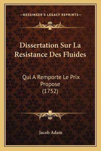 Cover image for Dissertation Sur La Resistance Des Fluides: Qui a Remporte Le Prix Propose (1752)