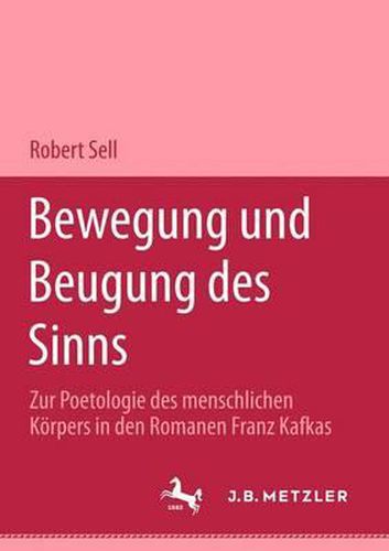 Bewegung und Beugung des Sinns: Zur Poetologie des menschlichen Koerpers in den Romanen Franz Kafkas