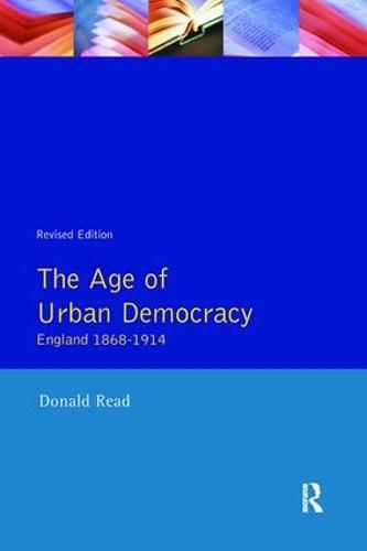 Cover image for The Age of Urban Democracy: England 1868 - 1914