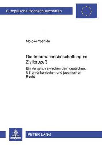 Cover image for Die Informationsbeschaffung Im Zivilprozess: Ein Vergleich Zwischen Dem Deutschen, Us-Amerikanischen Und Japanischen Recht