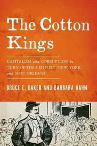 Cover image for The Cotton Kings: Capitalism and Corruption in Turn-of-the-Century New York and New Orleans