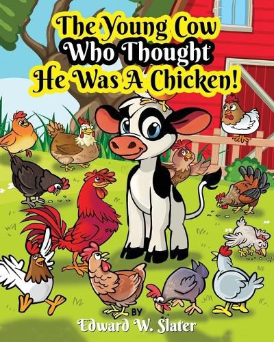 Cover image for The Young Cow Who Thought He Was A Chicken!