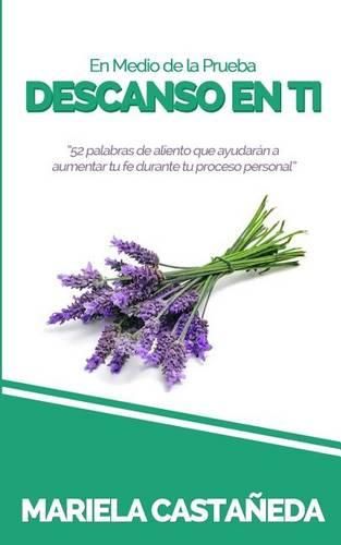 Cover image for En Medio de la Prueba, Descanso en Ti: 52 palabras de aliento que ayudaran a aumentar tu fe durante tu proceso personal.