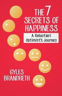 Cover image for The 7 Secrets of Happiness: A Reluctant Optimist's Journey