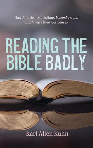 Reading the Bible Badly: How American Christians Misunderstand and Misuse Their Scriptures