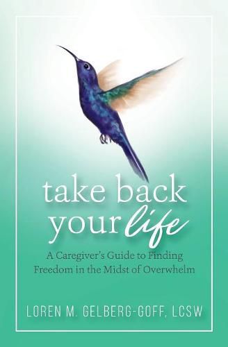 Cover image for Take Back Your Life: A Caregiver's Guide to Finding Freedom in the Midst of Overwhelm