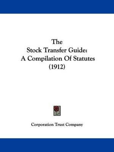 Cover image for The Stock Transfer Guide: A Compilation of Statutes (1912)