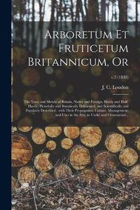 Cover image for Arboretum Et Fruticetum Britannicum, or